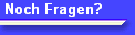 Noch Fragen?